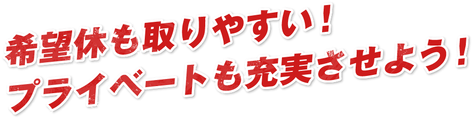 希望休も取りやすい！プライベートも充実させよう！